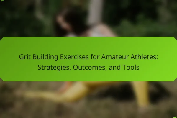 Grit Building Exercises for Amateur Athletes: Strategies, Outcomes, and Tools