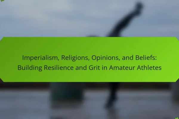 Imperialism, Religions, Opinions, and Beliefs: Building Resilience and Grit in Amateur Athletes