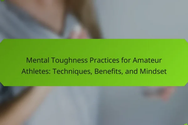 Mental Toughness Practices for Amateur Athletes: Techniques, Benefits, and Mindset