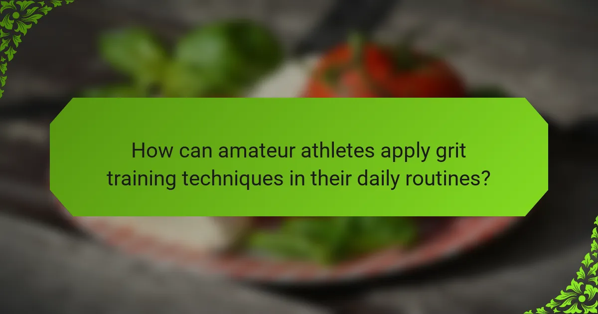How can amateur athletes apply grit training techniques in their daily routines?