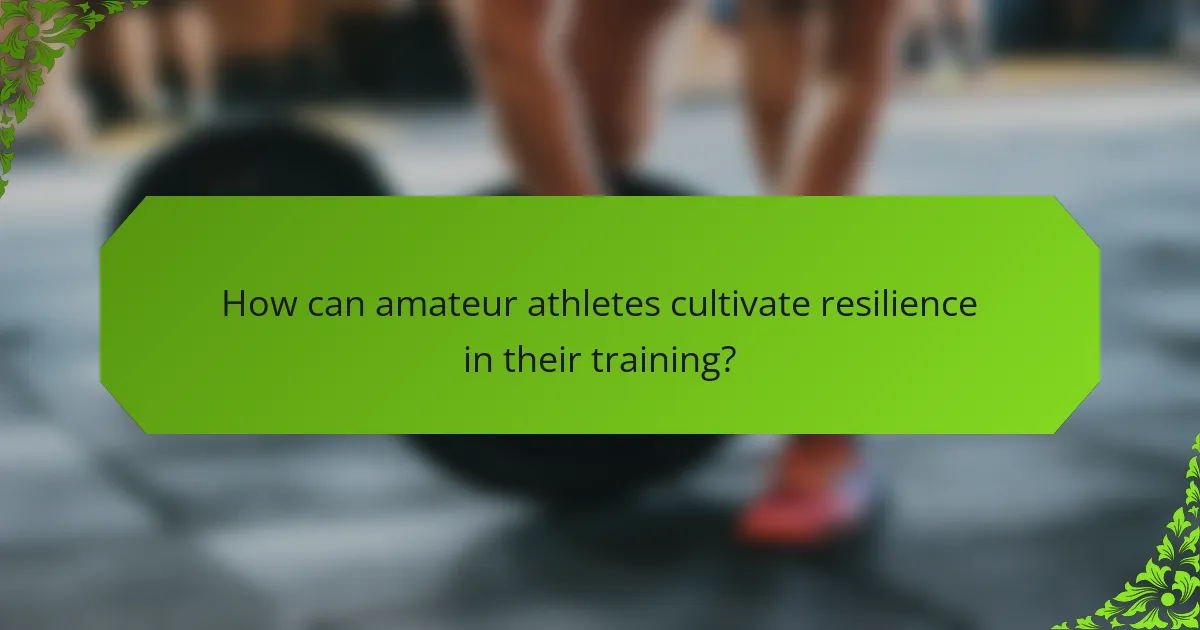How can amateur athletes cultivate resilience in their training?