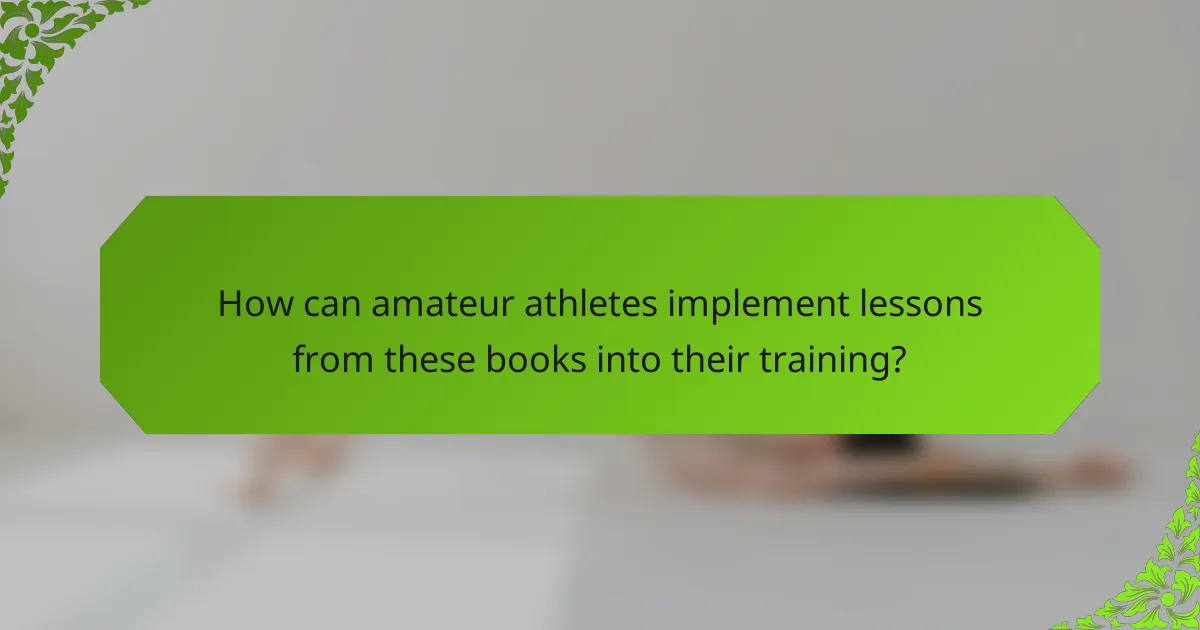 How can amateur athletes implement lessons from these books into their training?
