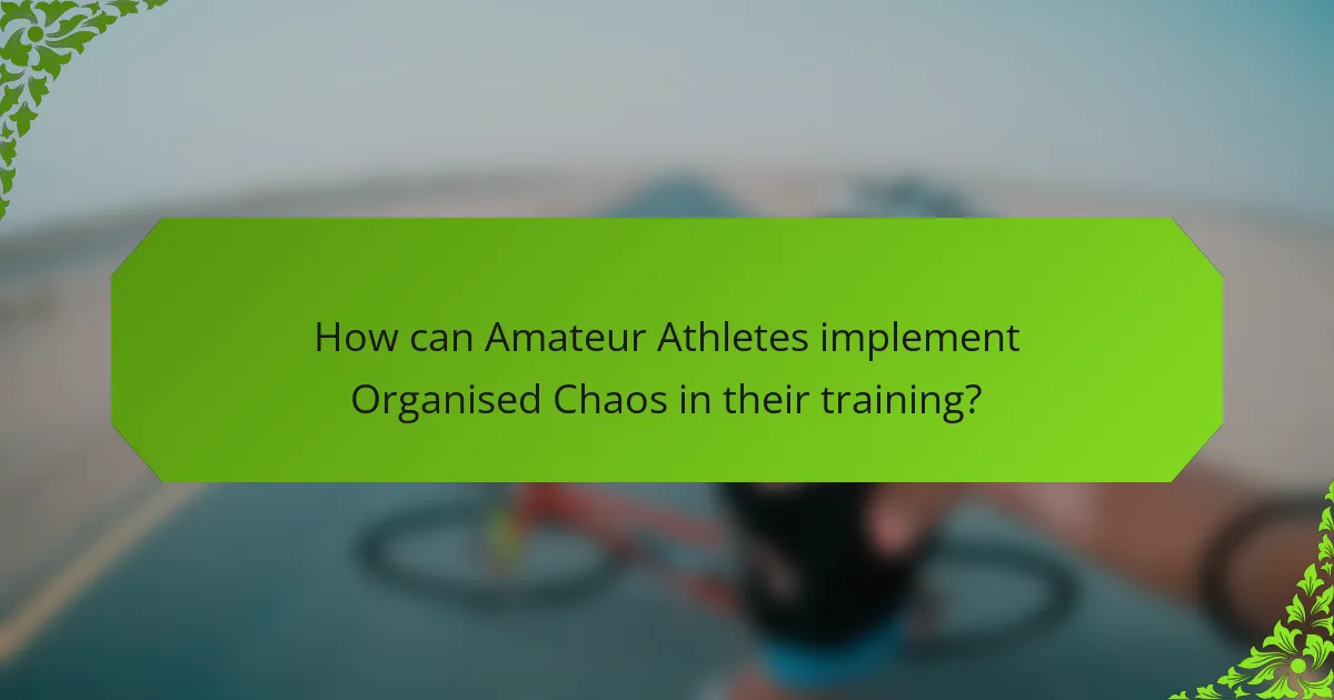 How can Amateur Athletes implement Organised Chaos in their training?