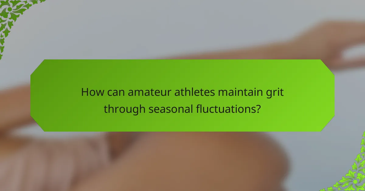 How can amateur athletes maintain grit through seasonal fluctuations?