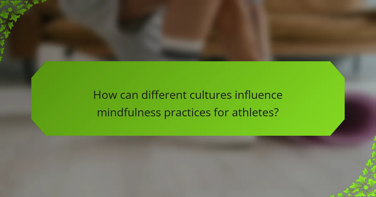 How can different cultures influence mindfulness practices for athletes?