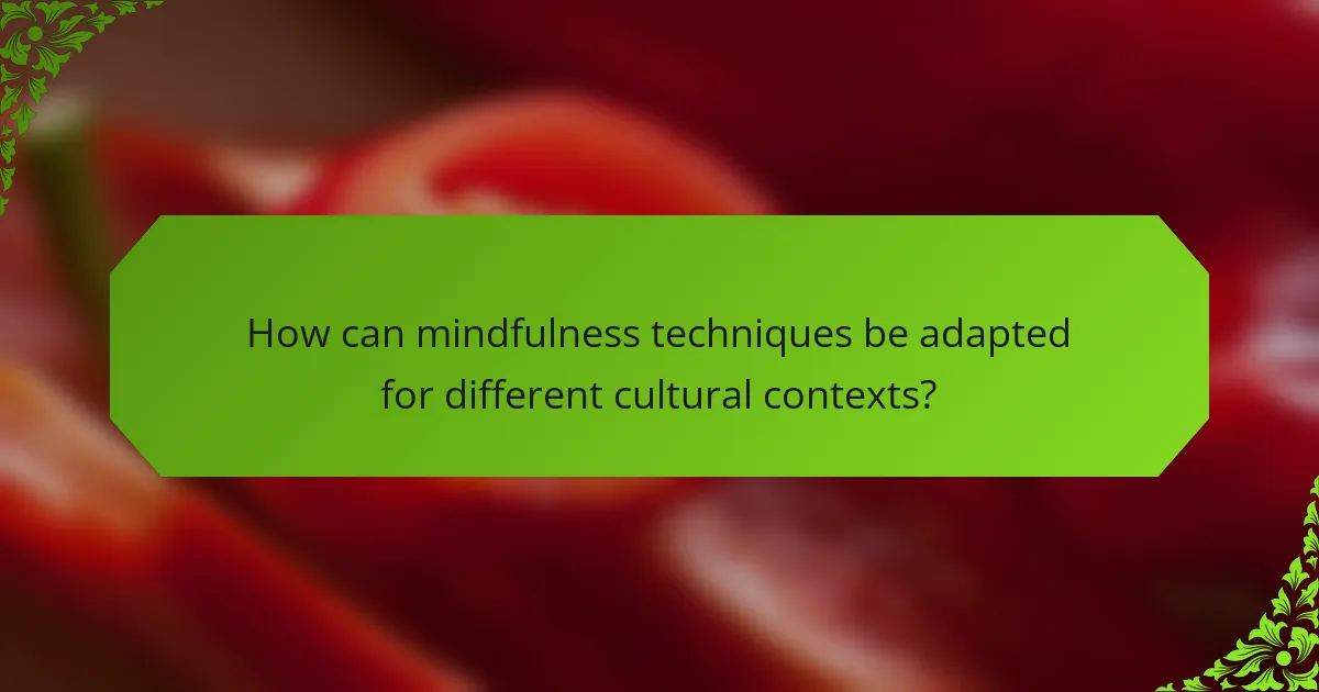 How can mindfulness techniques be adapted for different cultural contexts?