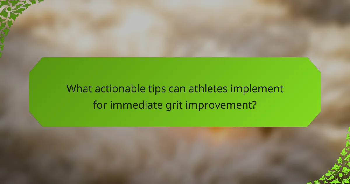 What actionable tips can athletes implement for immediate grit improvement?