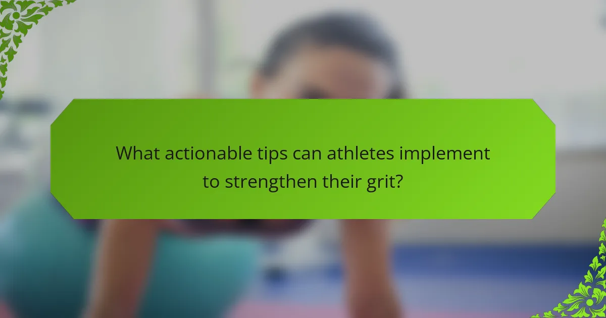 What actionable tips can athletes implement to strengthen their grit?