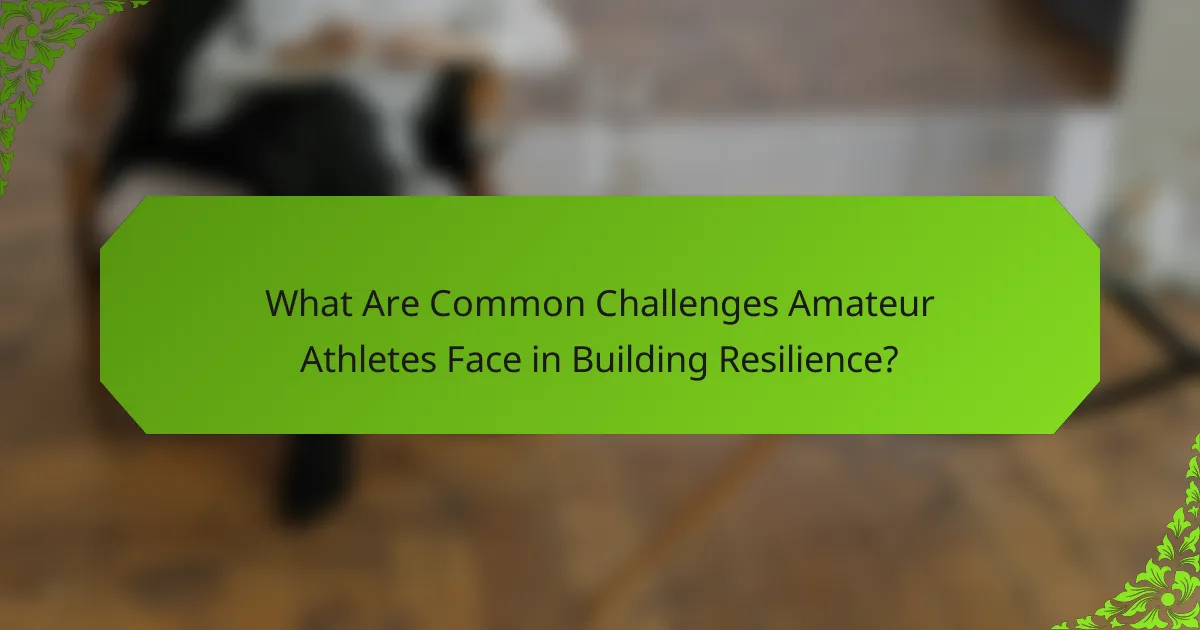 What Are Common Challenges Amateur Athletes Face in Building Resilience?