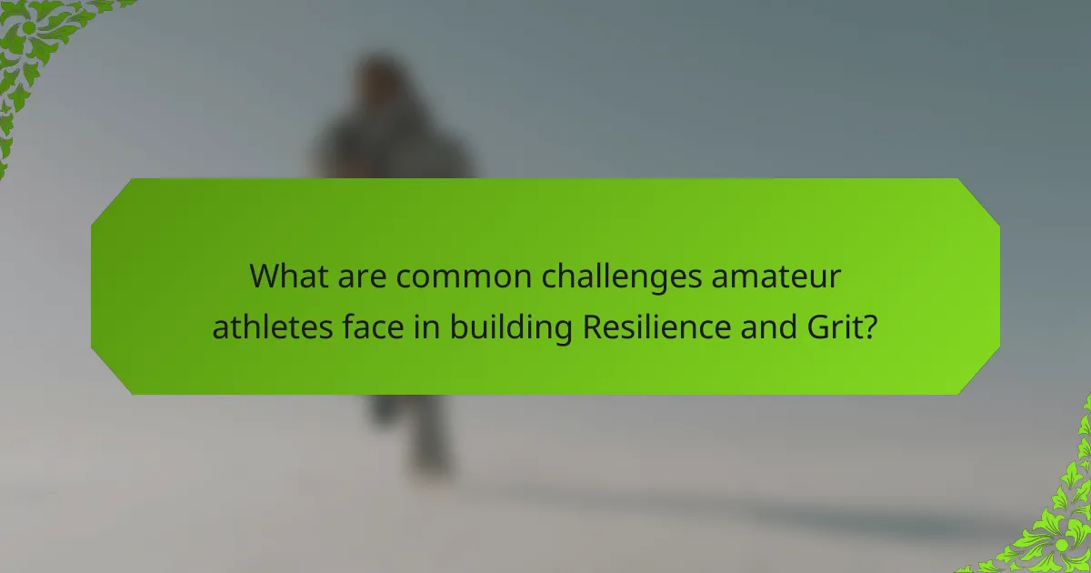 What are common challenges amateur athletes face in building Resilience and Grit?