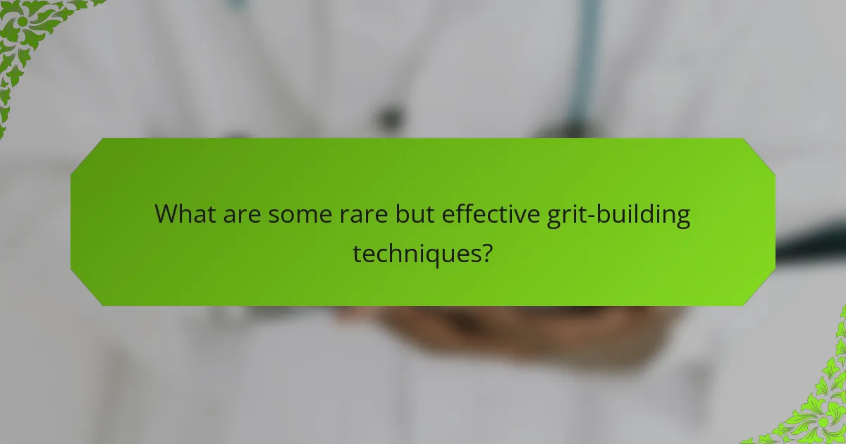 What are some rare but effective grit-building techniques?