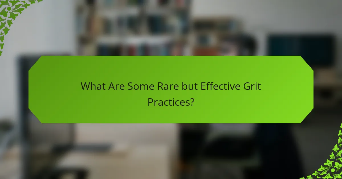 What Are Some Rare but Effective Grit Practices?