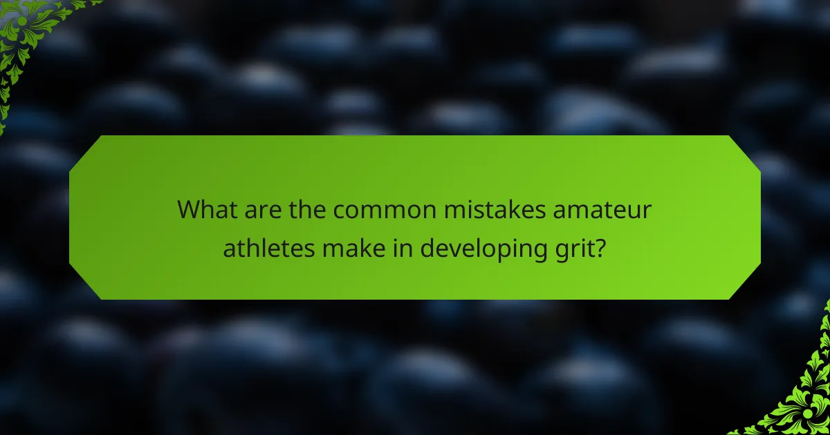 What are the common mistakes amateur athletes make in developing grit?