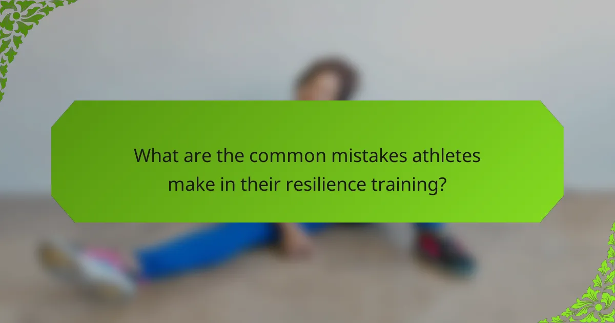 What are the common mistakes athletes make in their resilience training?