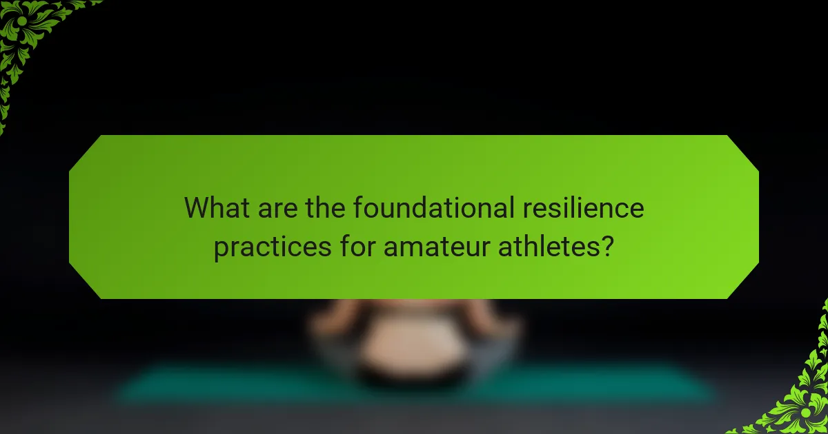 What are the foundational resilience practices for amateur athletes?