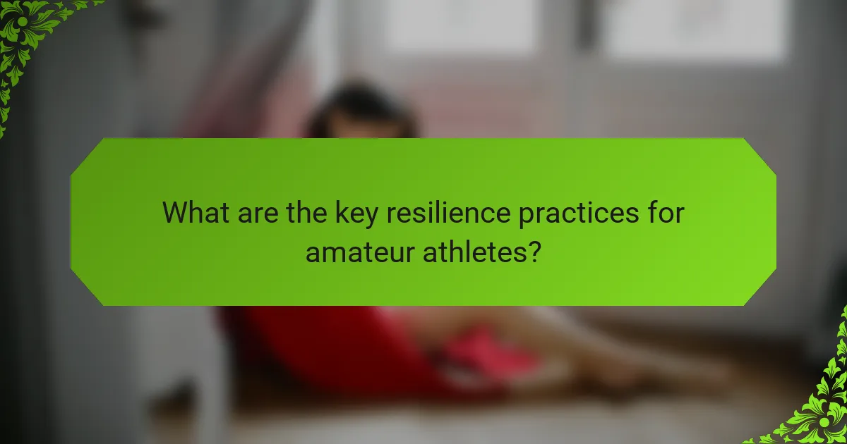 What are the key resilience practices for amateur athletes?