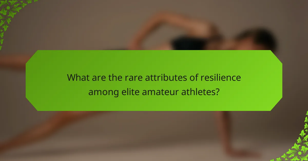What are the rare attributes of resilience among elite amateur athletes?