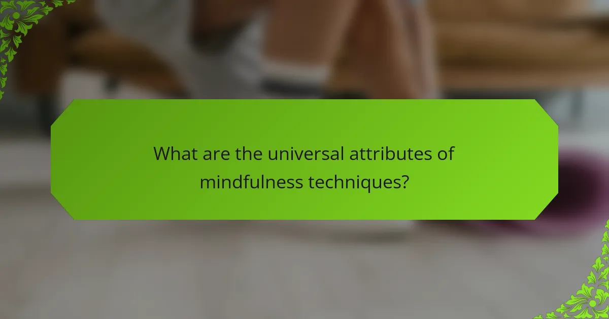 What are the universal attributes of mindfulness techniques?