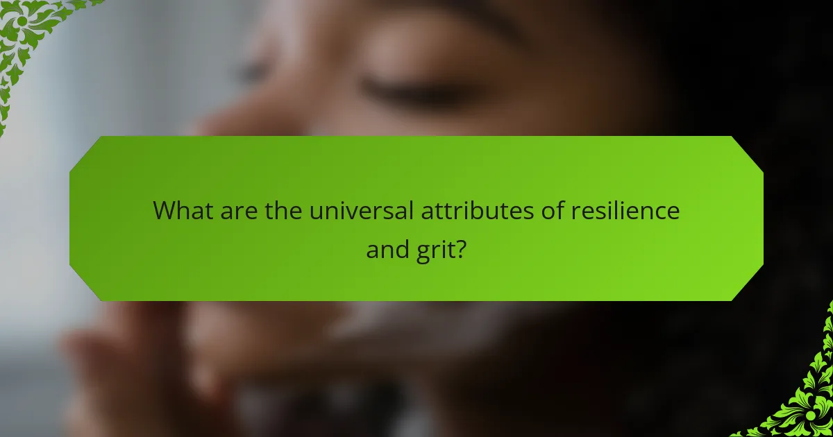 What are the universal attributes of resilience and grit?