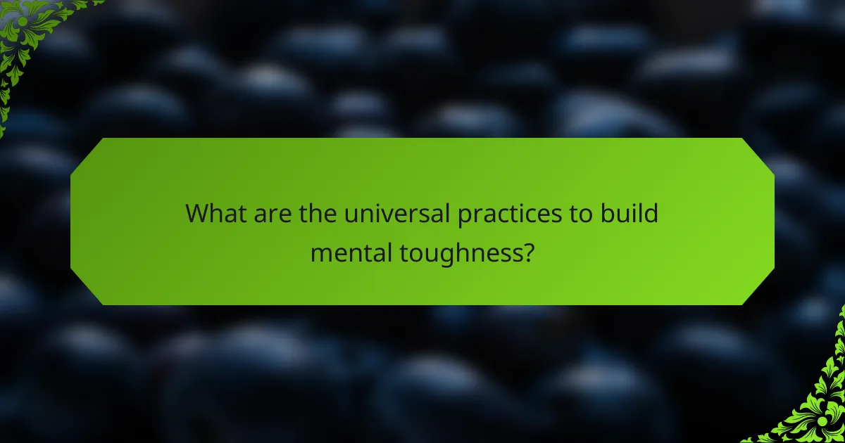 What are the universal practices to build mental toughness?