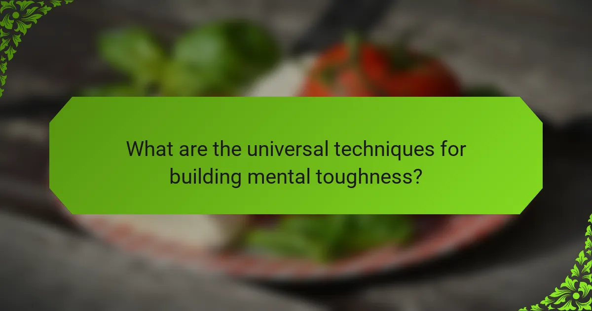 What are the universal techniques for building mental toughness?