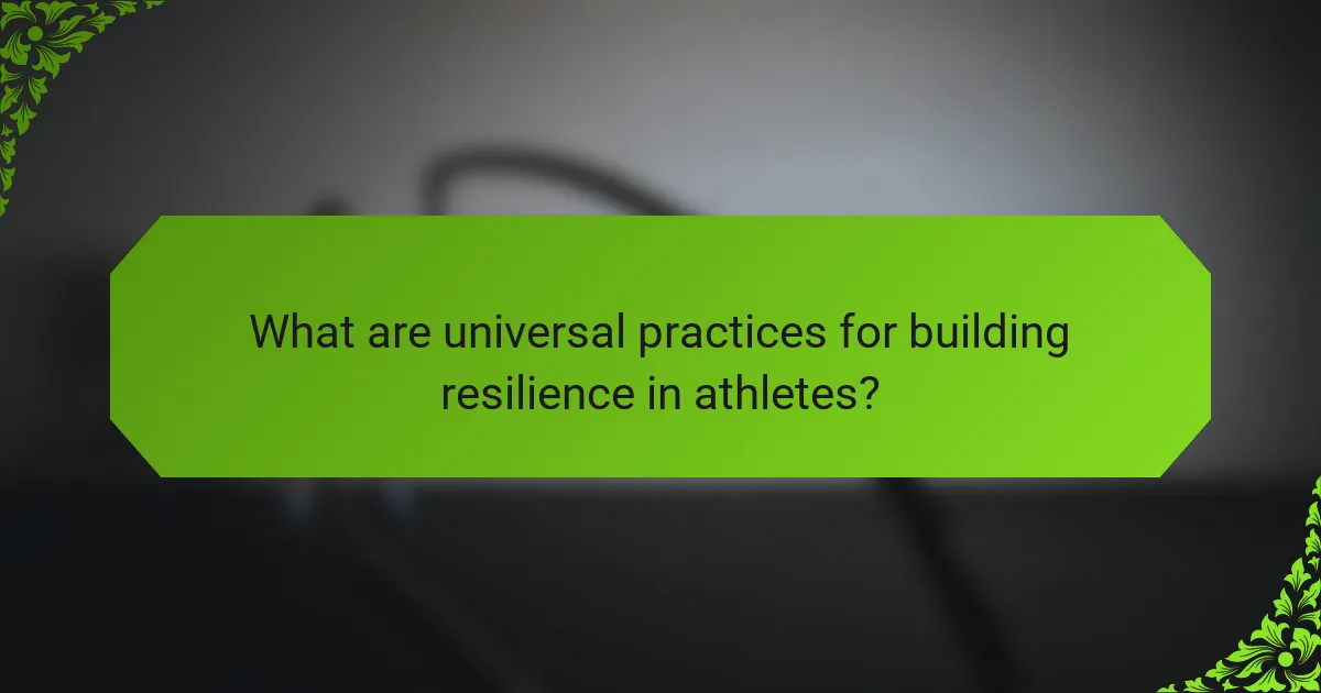 What are universal practices for building resilience in athletes?