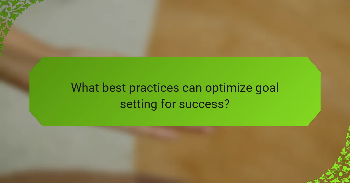 What best practices can optimize goal setting for success?