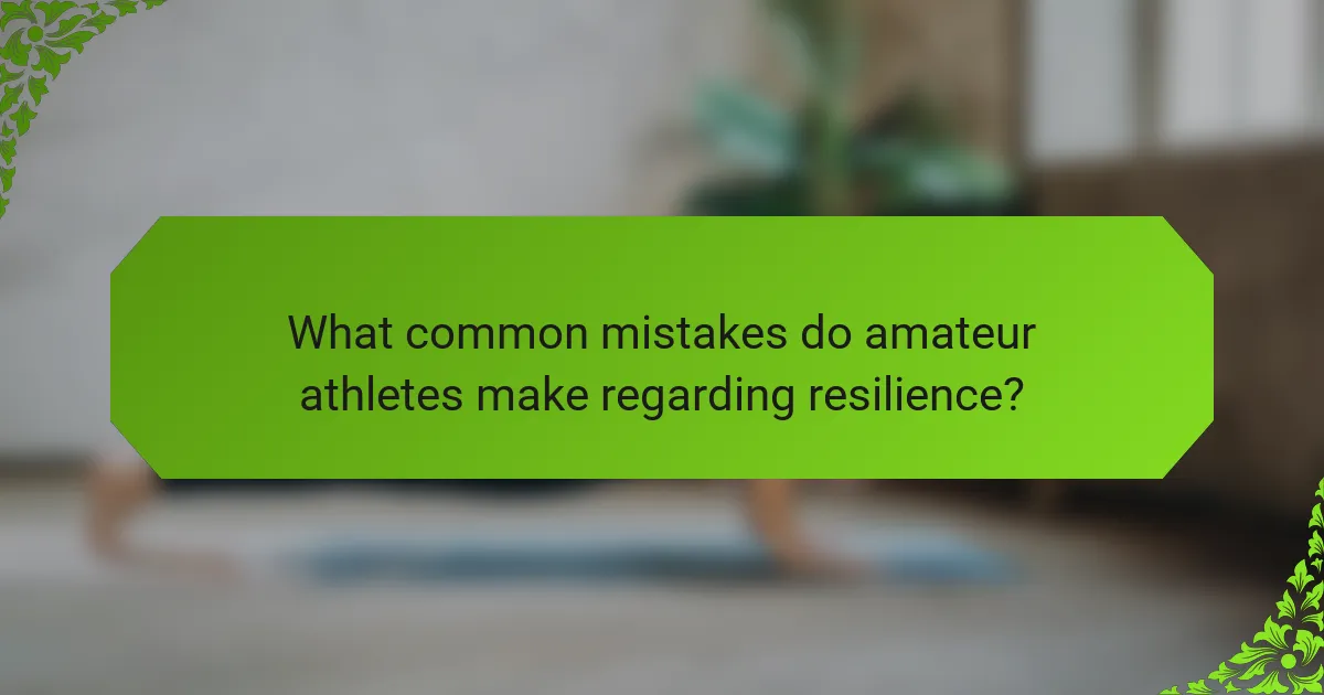 What common mistakes do amateur athletes make regarding resilience?