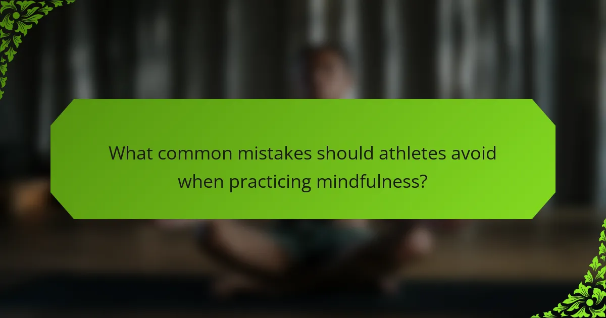 What common mistakes should athletes avoid when practicing mindfulness?
