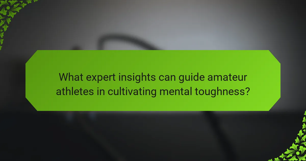 What expert insights can guide amateur athletes in cultivating mental toughness?