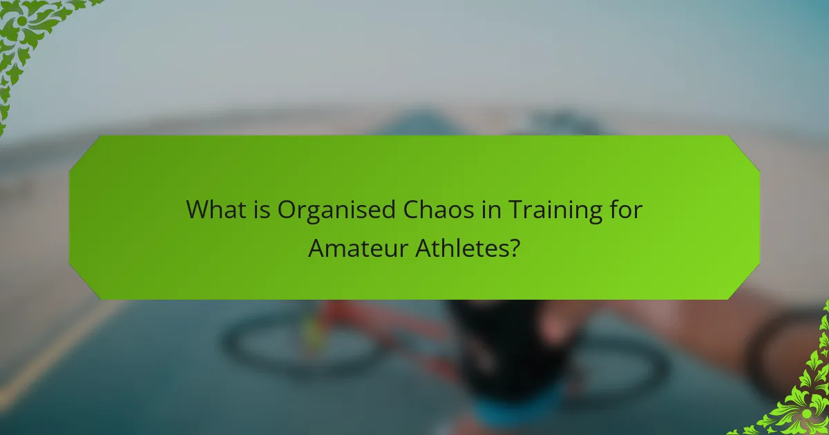 What is Organised Chaos in Training for Amateur Athletes?