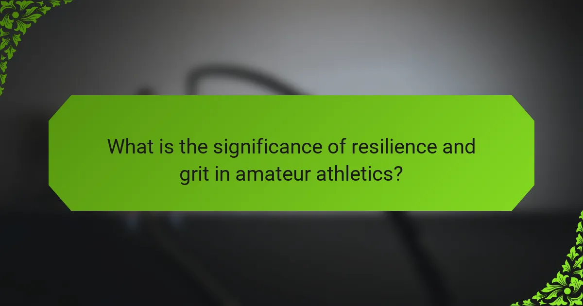 What is the significance of resilience and grit in amateur athletics?