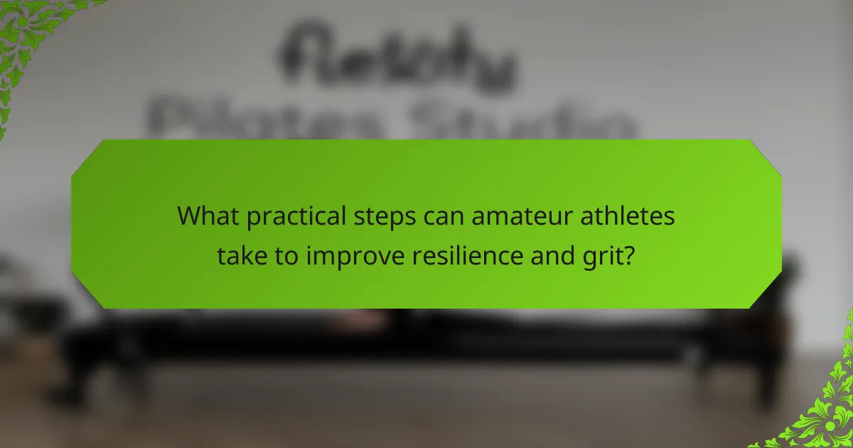 What practical steps can amateur athletes take to improve resilience and grit?