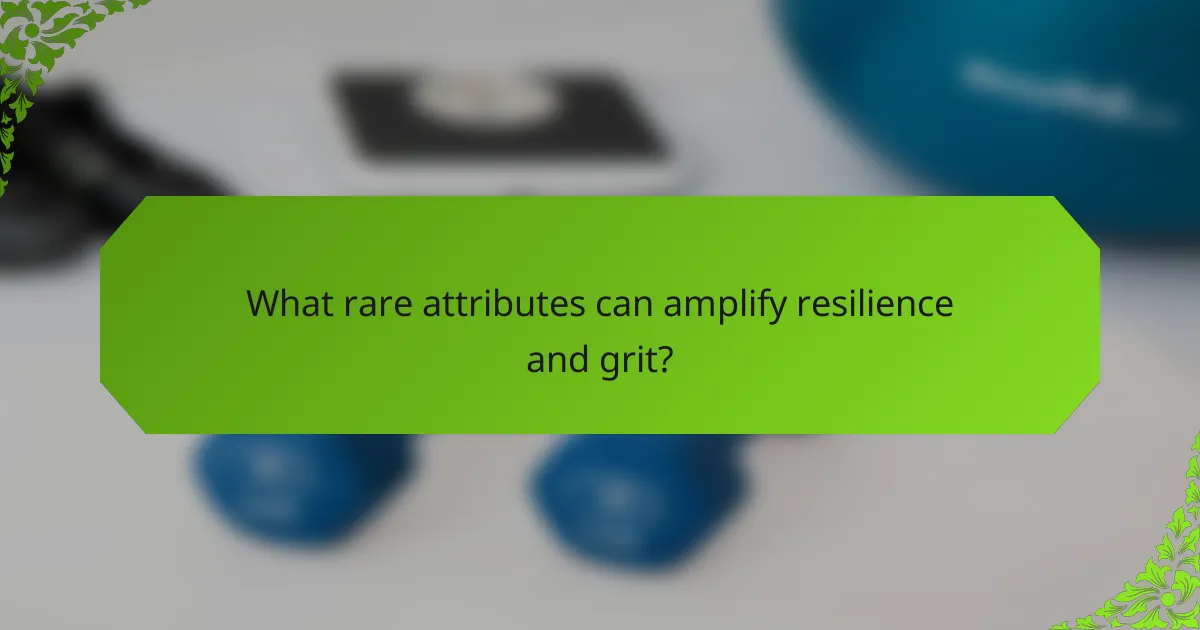 What rare attributes can amplify resilience and grit?