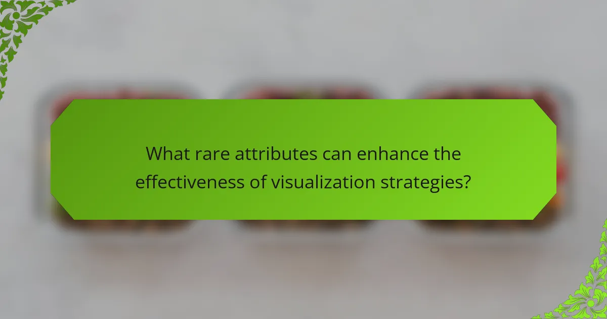 What rare attributes can enhance the effectiveness of visualization strategies?