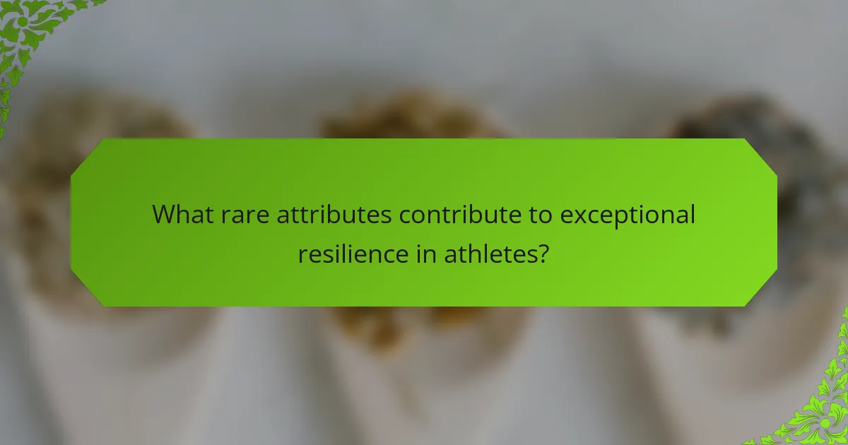 What Rare Attributes Contribute to Exceptional Resilience in Athletes?