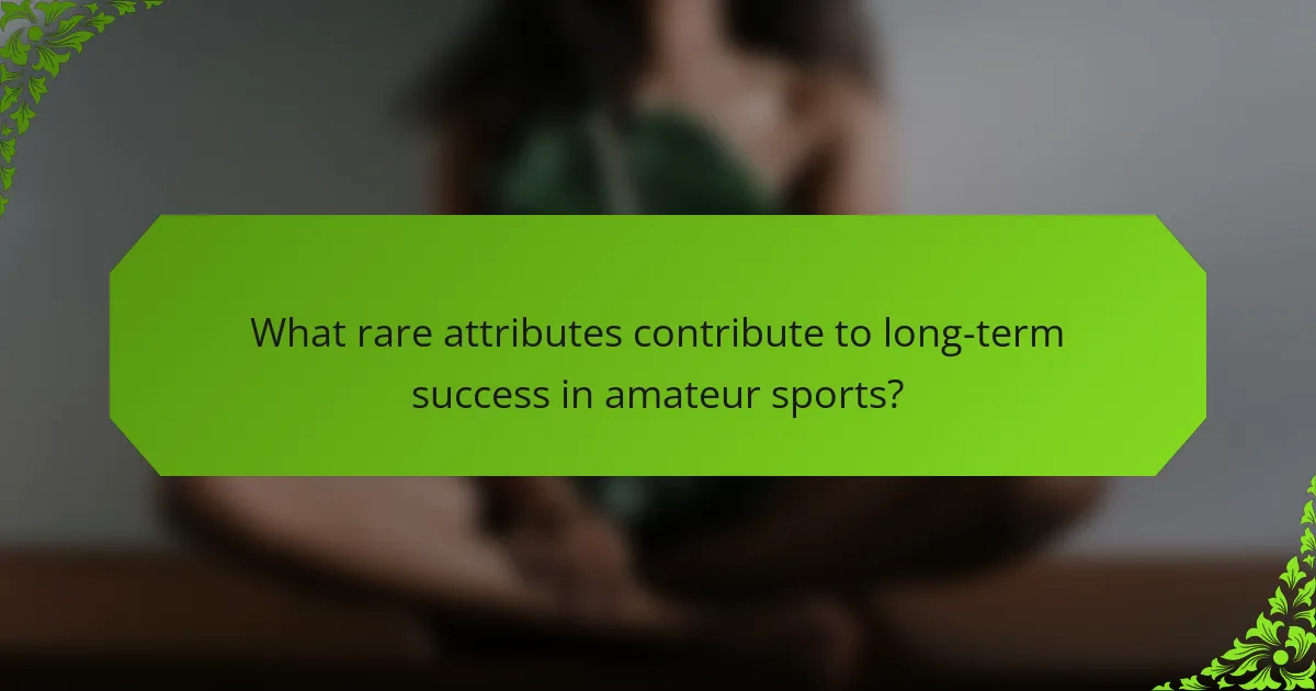 What rare attributes contribute to long-term success in amateur sports?