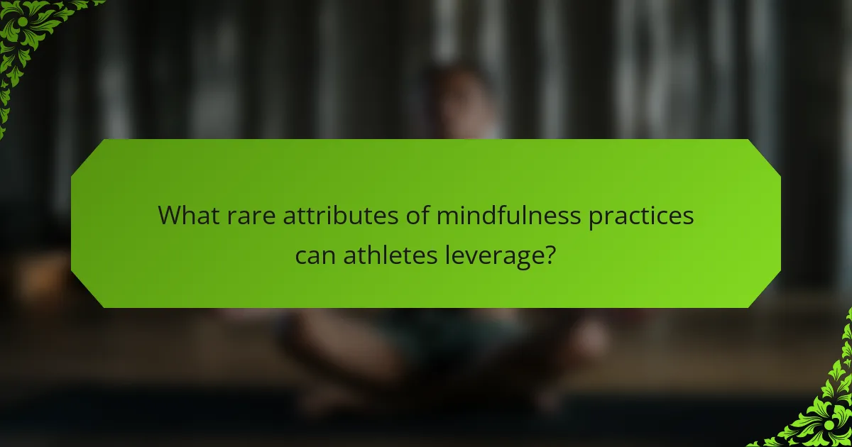 What rare attributes of mindfulness practices can athletes leverage?