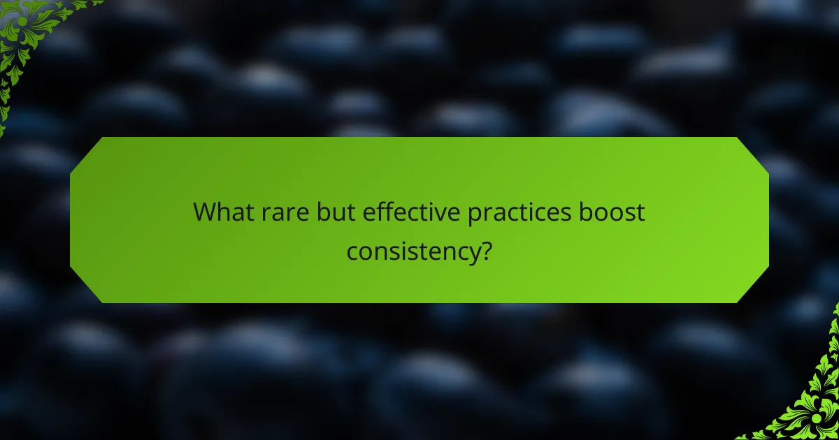 What rare but effective practices boost consistency?