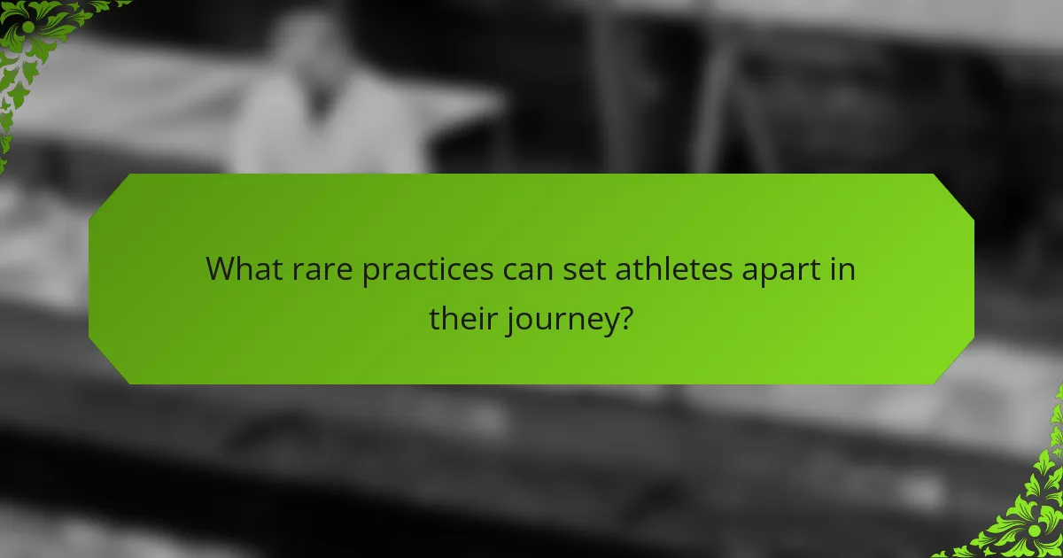 What rare practices can set athletes apart in their journey?