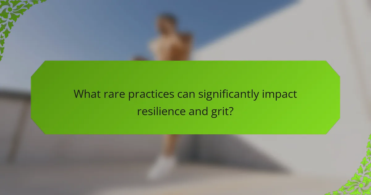 What rare practices can significantly impact resilience and grit?