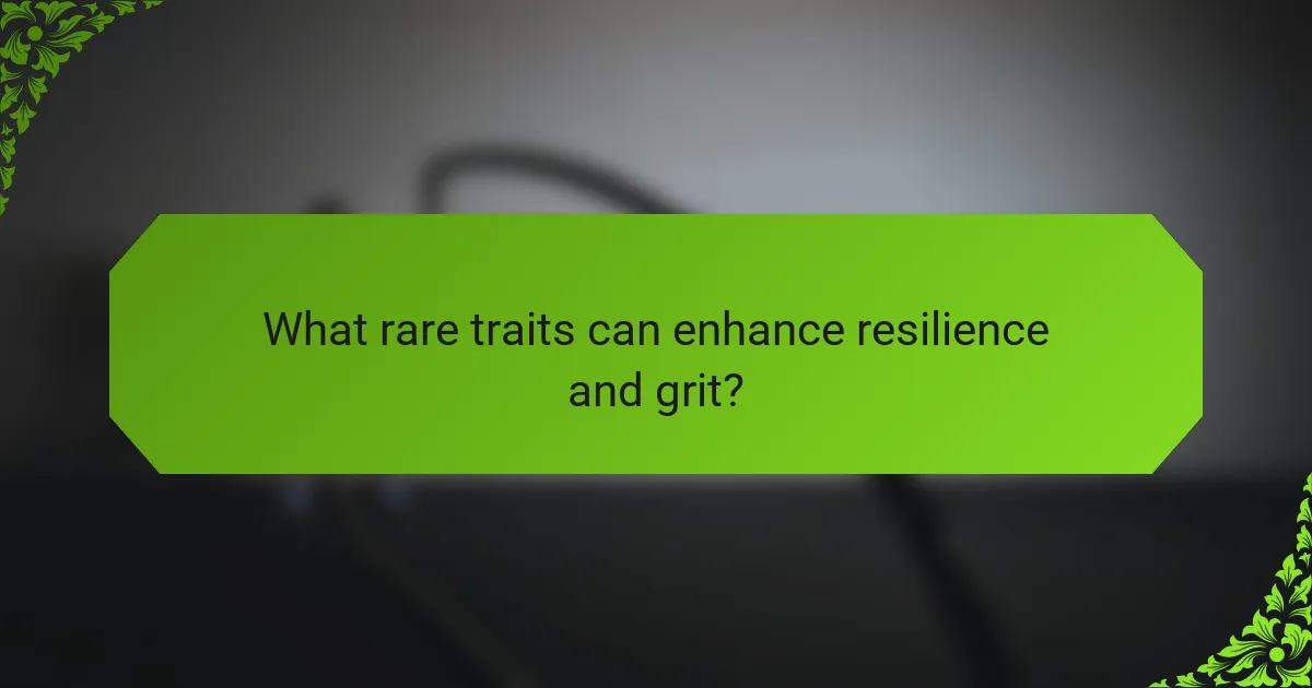 What rare traits can enhance resilience and grit?