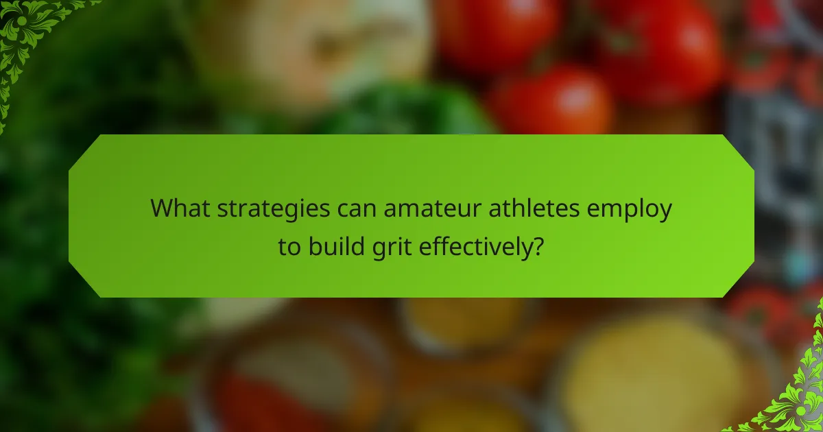 What strategies can amateur athletes employ to build grit effectively?