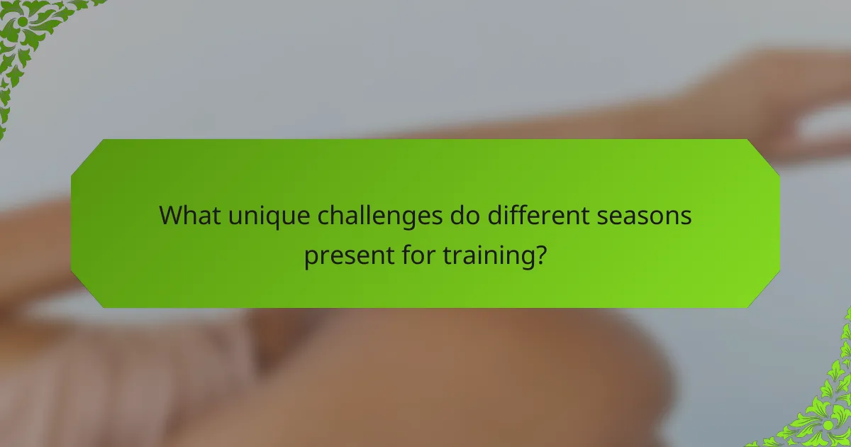 What unique challenges do different seasons present for training?