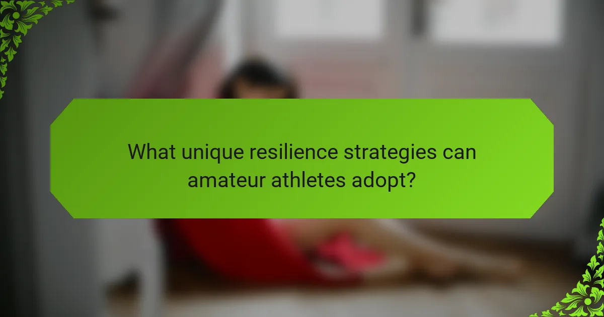 What unique resilience strategies can amateur athletes adopt?
