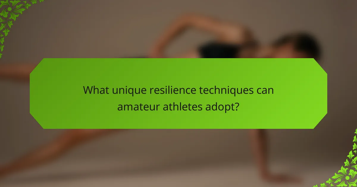 What unique resilience techniques can amateur athletes adopt?