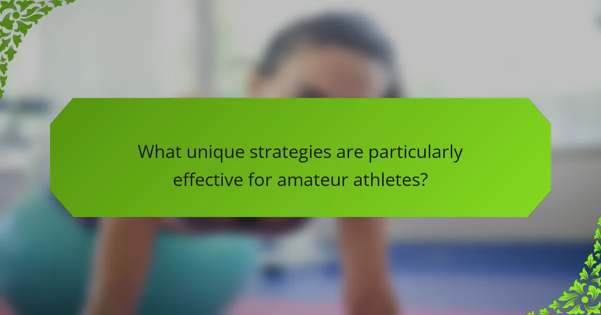 What unique strategies are particularly effective for amateur athletes?