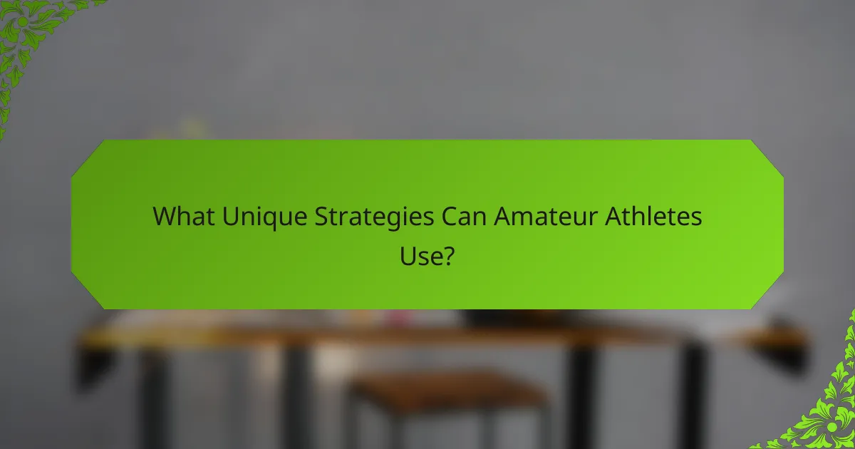 What Unique Strategies Can Amateur Athletes Use?