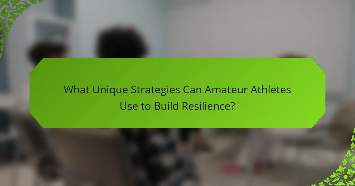 What Unique Strategies Can Amateur Athletes Use to Build Resilience?