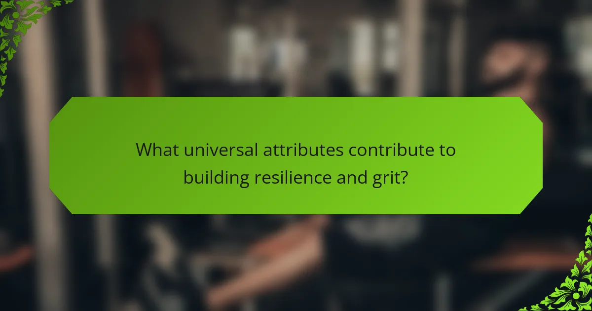 What universal attributes contribute to building resilience and grit?